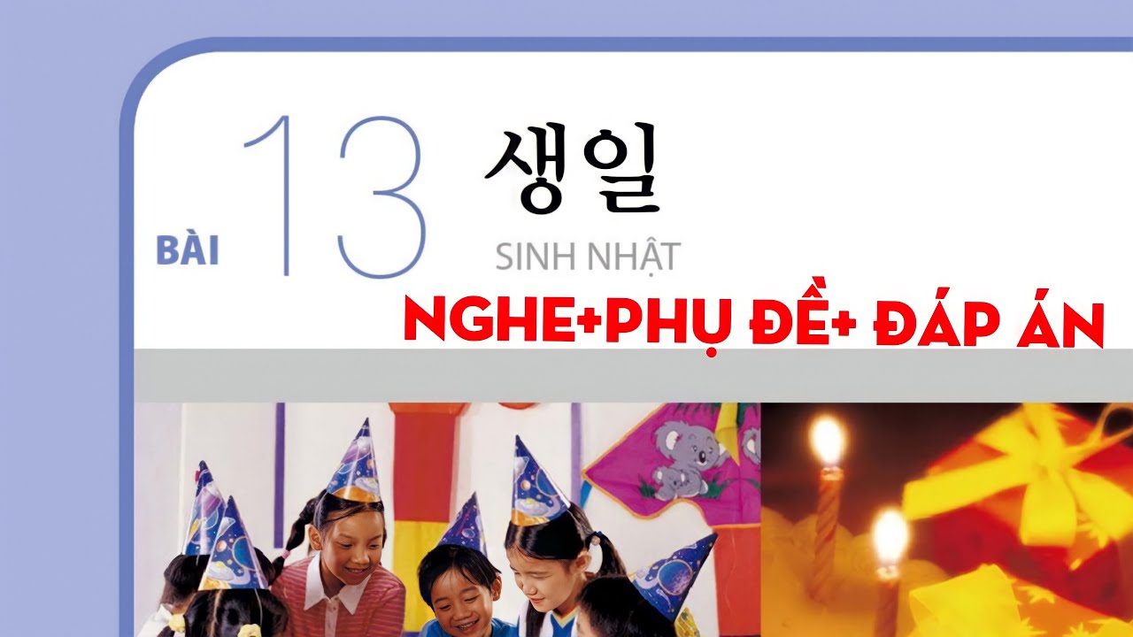 [FILE NGHE TIẾNG HÀN SƠ CẤP 1] BÀI 13:생일(Sinh nhật) có đáp án #luyennghetiengHan