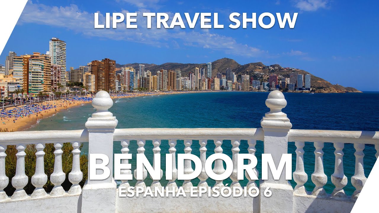 Benidorm Espanha 2025: A Nova York do Mediterr&acirc;neo! | Dicas de Viagem Lipe Travel Show