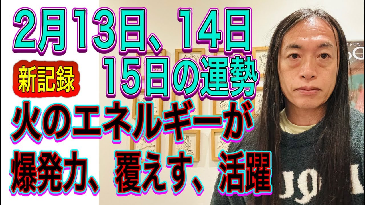 2月13日、14日、15日の運勢  12星座別 【新記録】【火のエネルギーが】【爆発力、覆えす、活躍】【自然災害に注意】【海外】