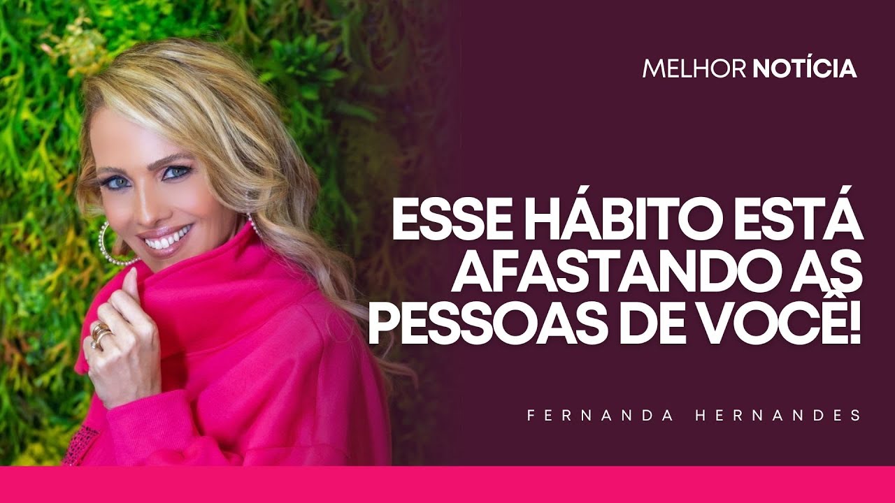 ESSE HÁBITO ESTÁ AFASTANDO AS PESSOAS DE VOCÊ! | FERNANDA HERNANDES