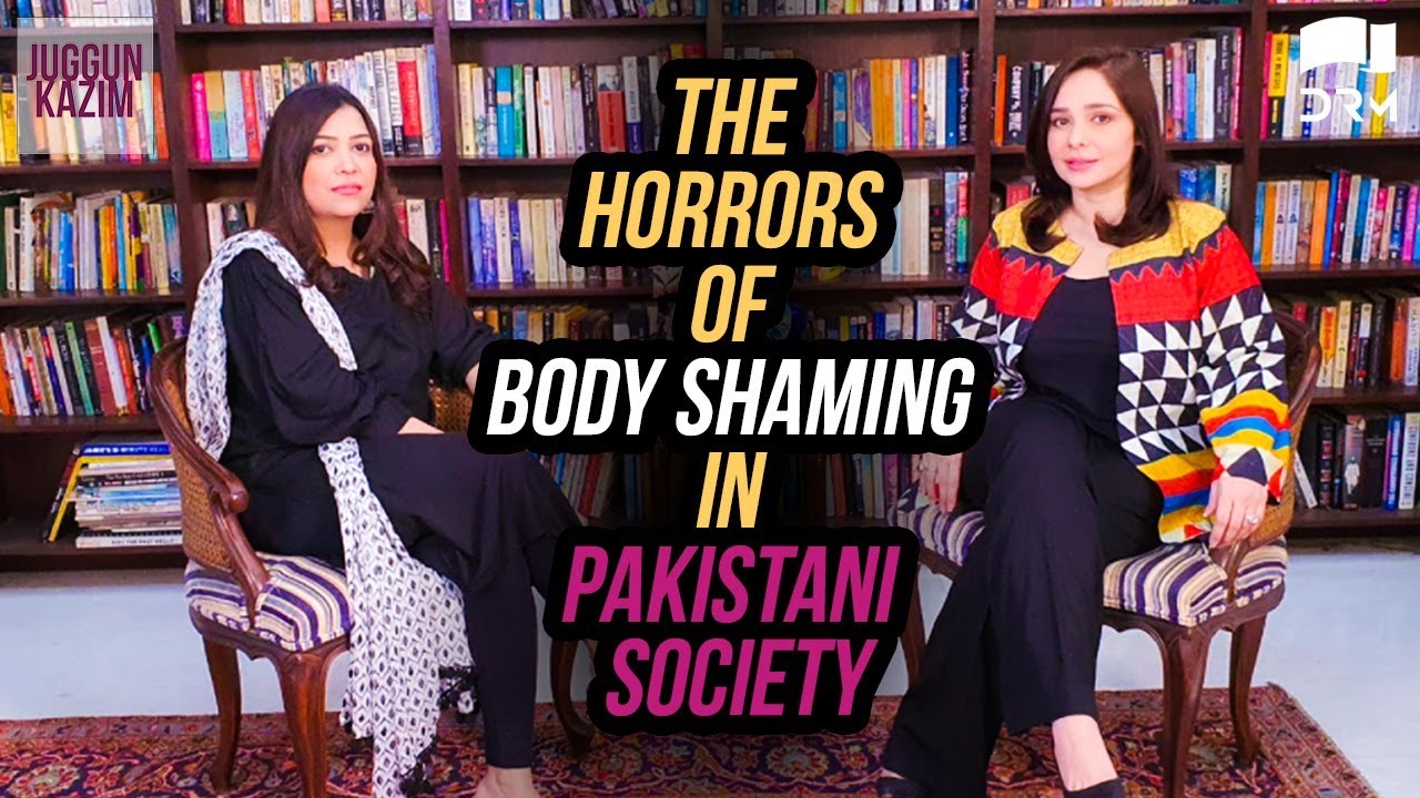 The Horrors of Body Shaming in Pakistani Society | Juggun Kazim