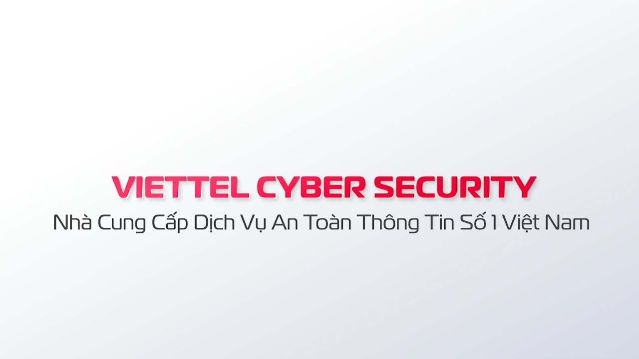 Viettel Cyber Security - Nhà Cung cấp Dịch vụ An toàn thông tin số 1 Việt Nam