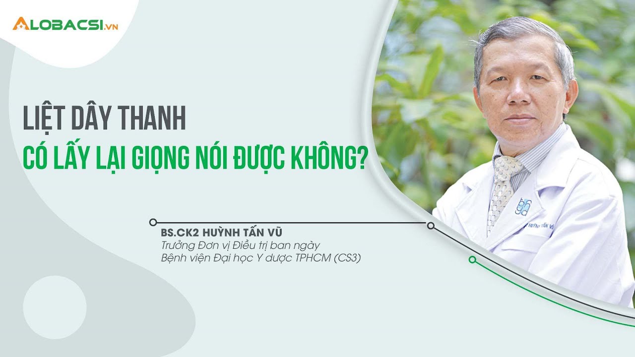 Liệt dây thanh có lấy lại giọng nói được không? | BS.CK2 Huỳnh Tấn Vũ