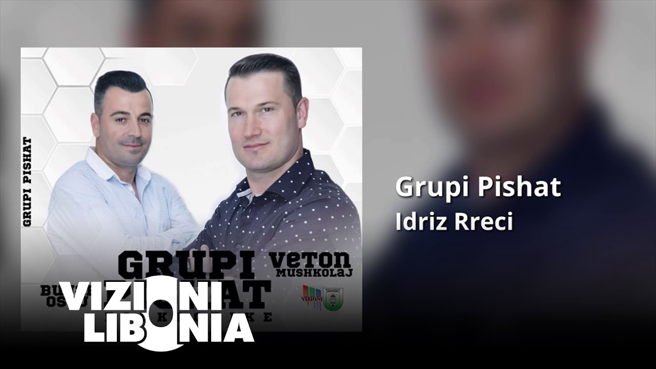 Grupi Pishat - Idriz Rreci