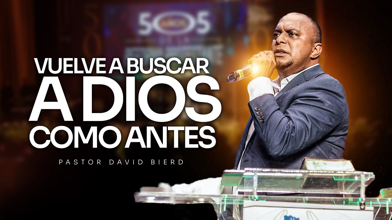 Vuelve a Buscar a Dios como antes | Pastor David Bierd