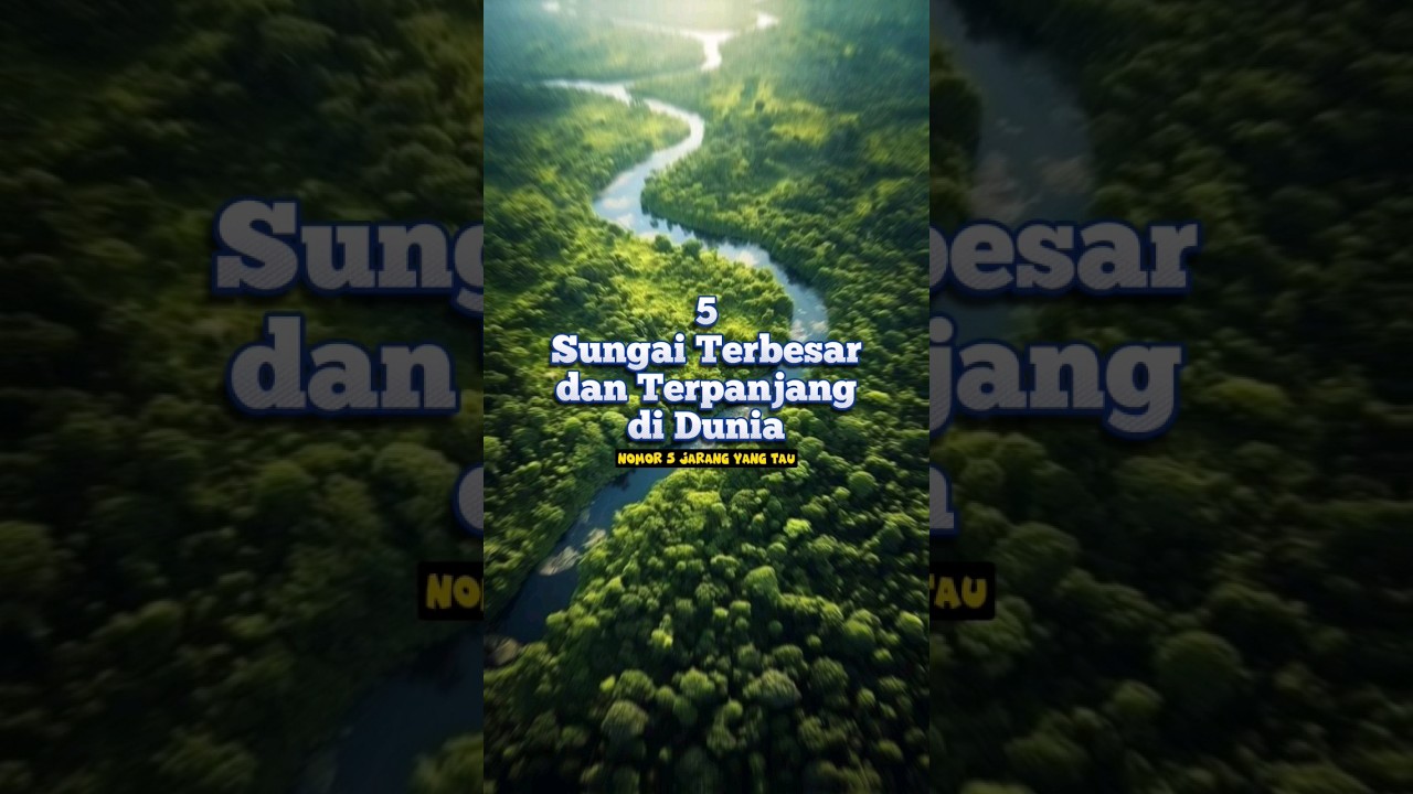 5 sungai terbesar dan terpanjang di dunia | CekFakta