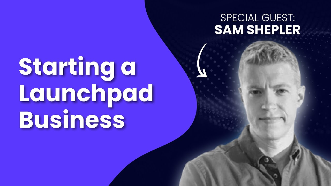 Starting a Launchpad Business with Sam Shepler
