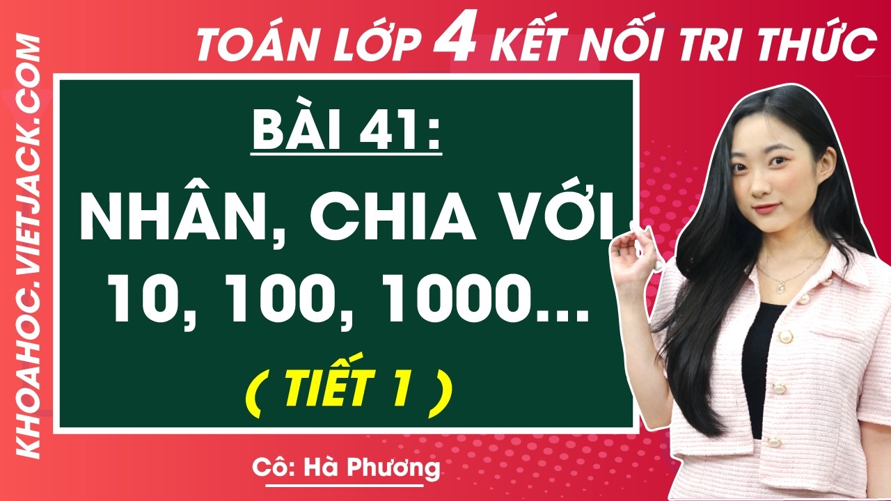 Toán lớp 4 Bài 41: Nhân, chia với 10, 100, 1000,... - Kết nối tri thức (DỄ HIỂU NHẤT)