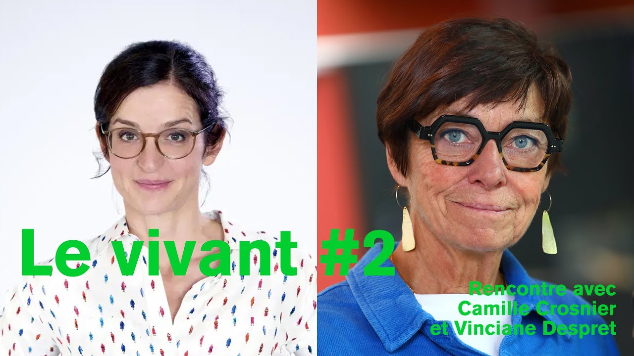 ♦ Le vivant #2 ♦ Rencontre avec Camille Crosnier et Vinciane Despret