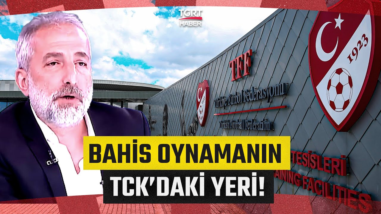 Bahis Oynamanın TCK&rsquo;daki Yeri Ne? Tahir Kum: Futbol Ailesinin Bireyi Olduğu İ&ccedil;in Su&ccedil;tur - TGRT Haber