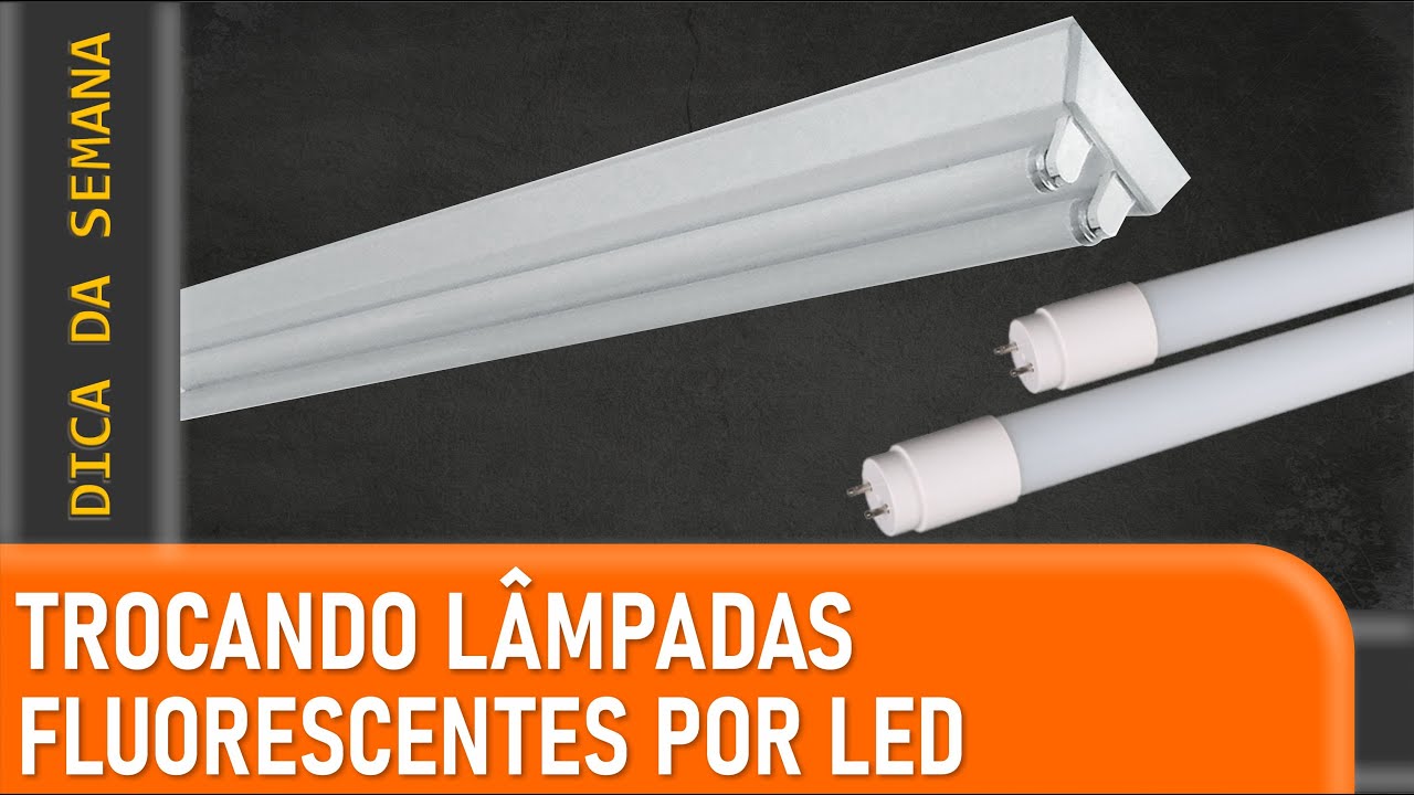 COMO SUBSTITUIR L&Acirc;MPADAS FLUORESCENTES POR LED? - QUAIS CUIDADOS EU DEVO TOMAR?