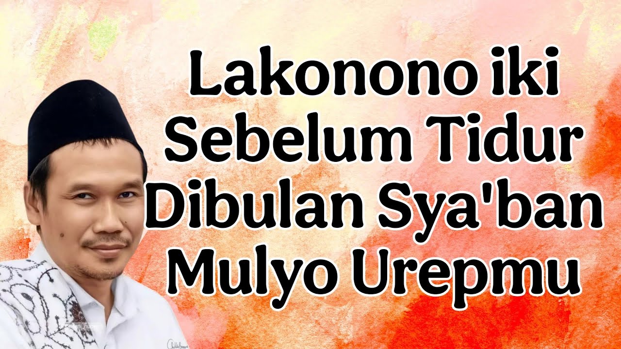 penjelasan gus baha : lakonono iki sebelum tidur di bulan sya'ban mulyo urepmu