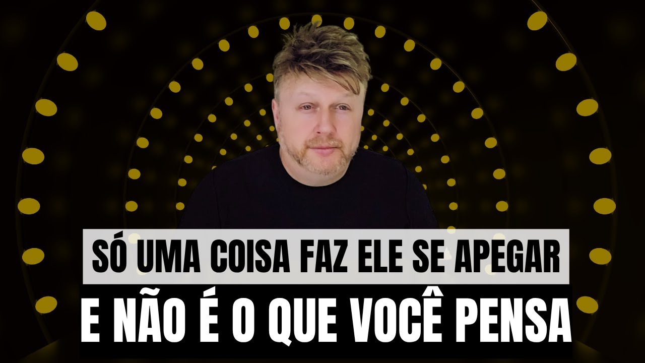 SO UMA COISA FAZ ELE SE APEGAR