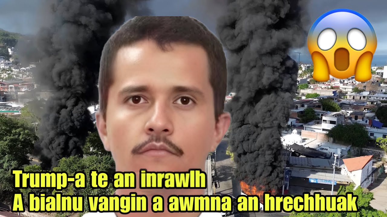 Mexico buaina a turu khawp mai‼️An thah tak Drug Lord El Mencho pawl ten PHUBA an la🔥