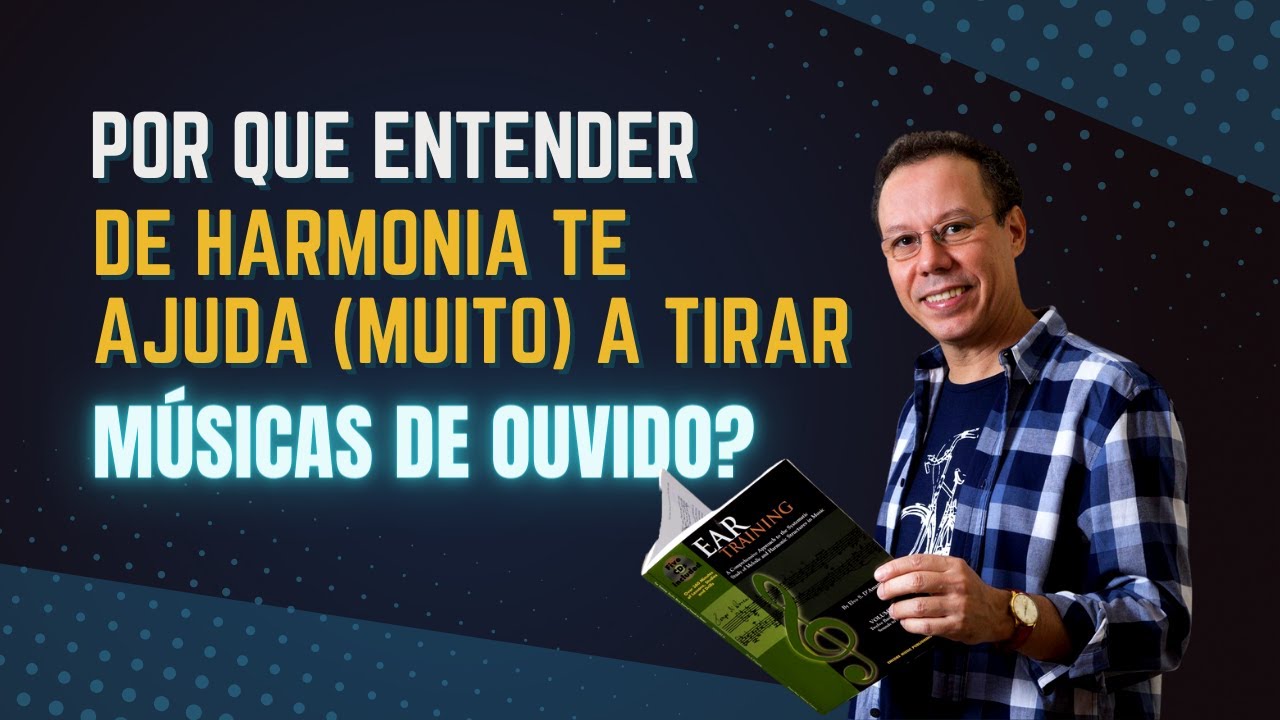 Por que entender de Harmonia te ajuda (muito) a tirar m&uacute;sicas de ouvido?