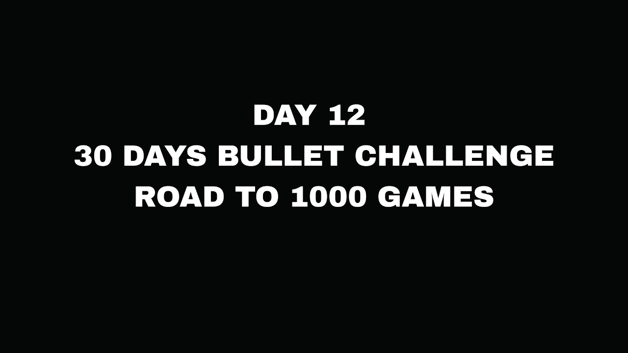 Day 12 of 1000 bullet chess challenge