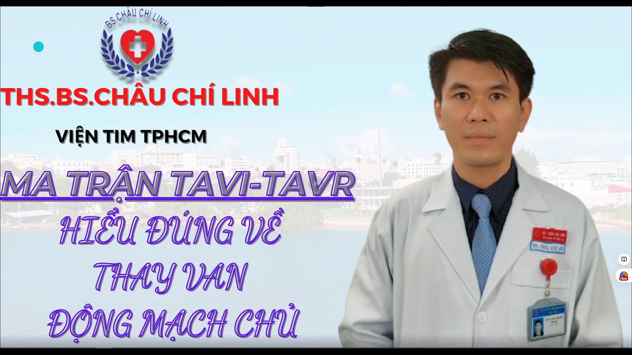 CLIP 12 :MA TRẬN TAVI/TAVR - HIỂU ĐÚNG VỀ THAY VAN ĐỘNG MẠCH CHỦ -BS.CHÂU CHÍ LINH (Viện Tim TP.HCM)