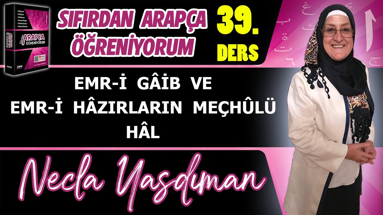 Sıfırdan Arapça Öğreniyorum 39.DERS (EMR-İ GÂİB VE EMR-İ HÂZIRLARIN MEÇHÛLÜ / HÂL) - Necla Yasdıman