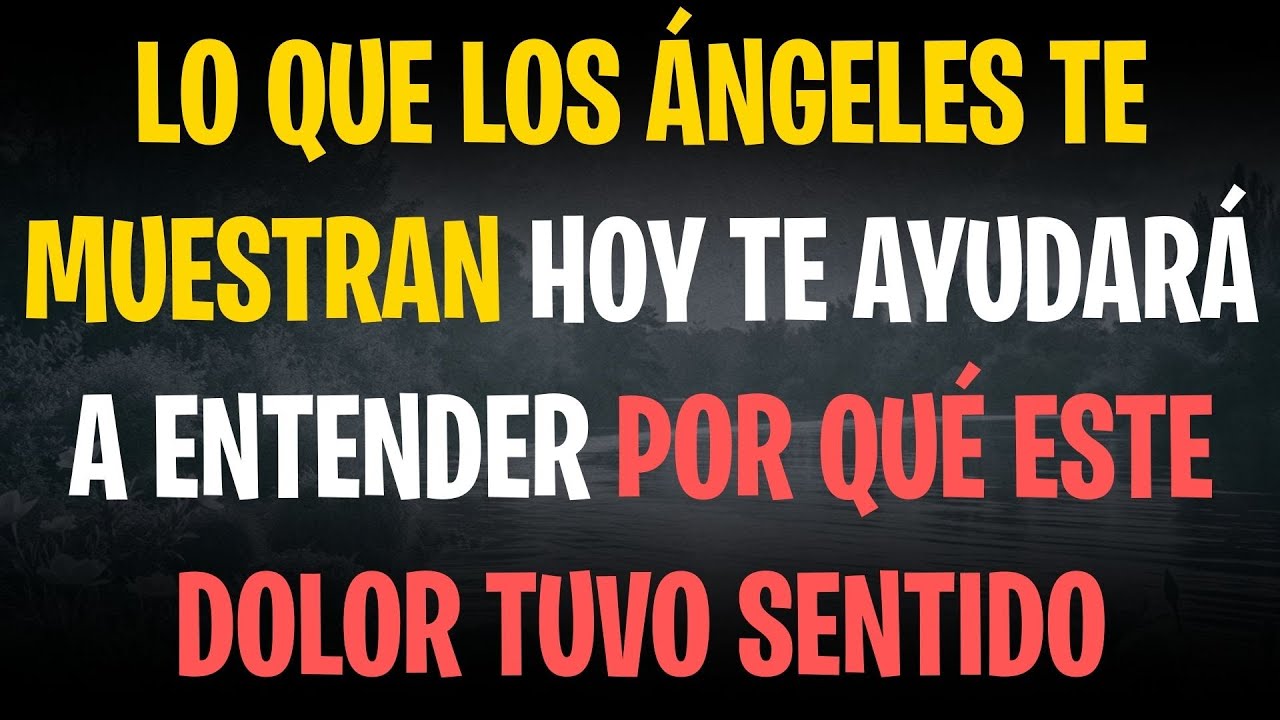 Lo que los ángeles te muestran hoy te ayudará a entender por qué este dolor tuvo sentido