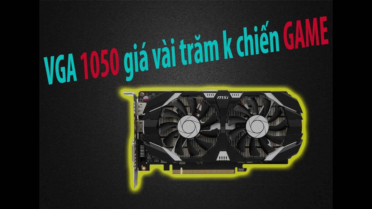 Mua card GTX 1050ti 4Gb của chú đồ điện giá rẻ bất ngờ