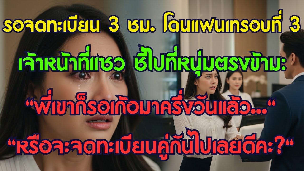 รอจดทะเบียน 3 ชม. โดนแฟนเทรอบที่ 3 เจ้าหน้าที่แซว ชี้ไปที่หนุ่มตรงข้าม: พี่เขาก็รอเก้อมาครึ่งวันแล้ว