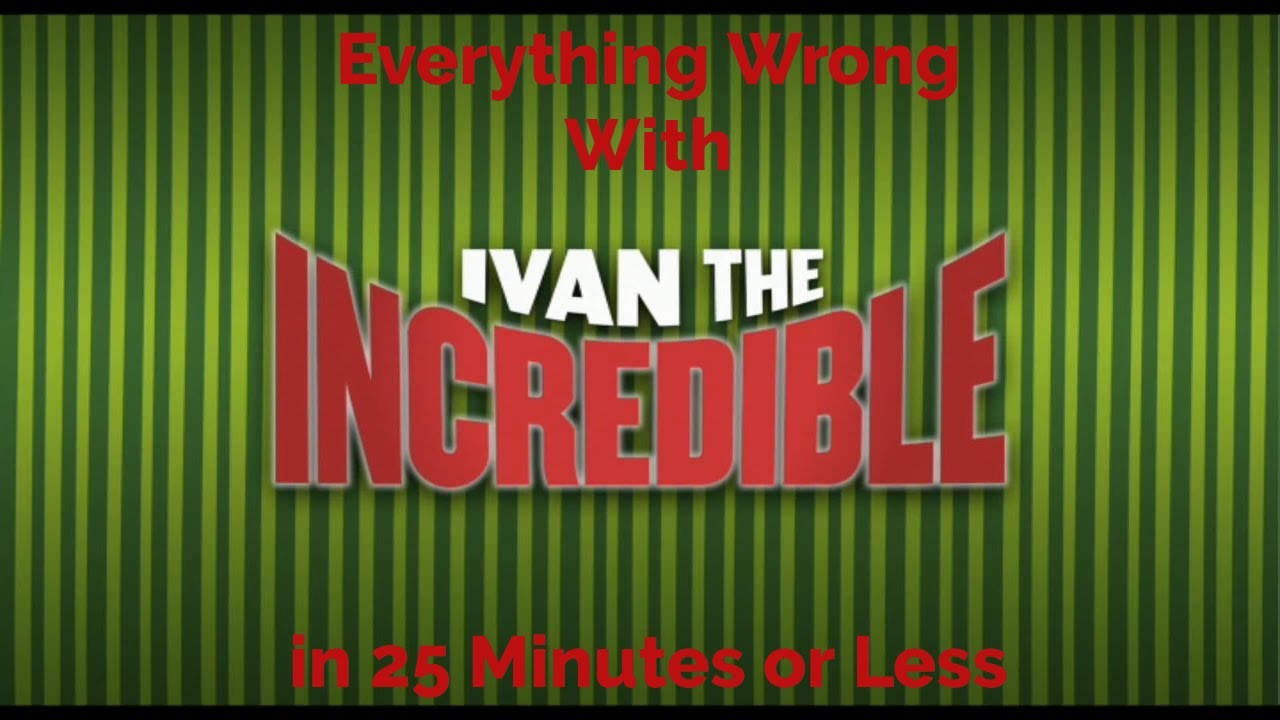 Everything Wrong With Ivan the Incredible in 25 Minutes or Less