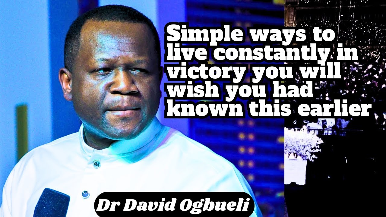 Simple Ways To Live Constantly In Victory You Will Wish You Had Known This Earlier-Dr David Ogbueli