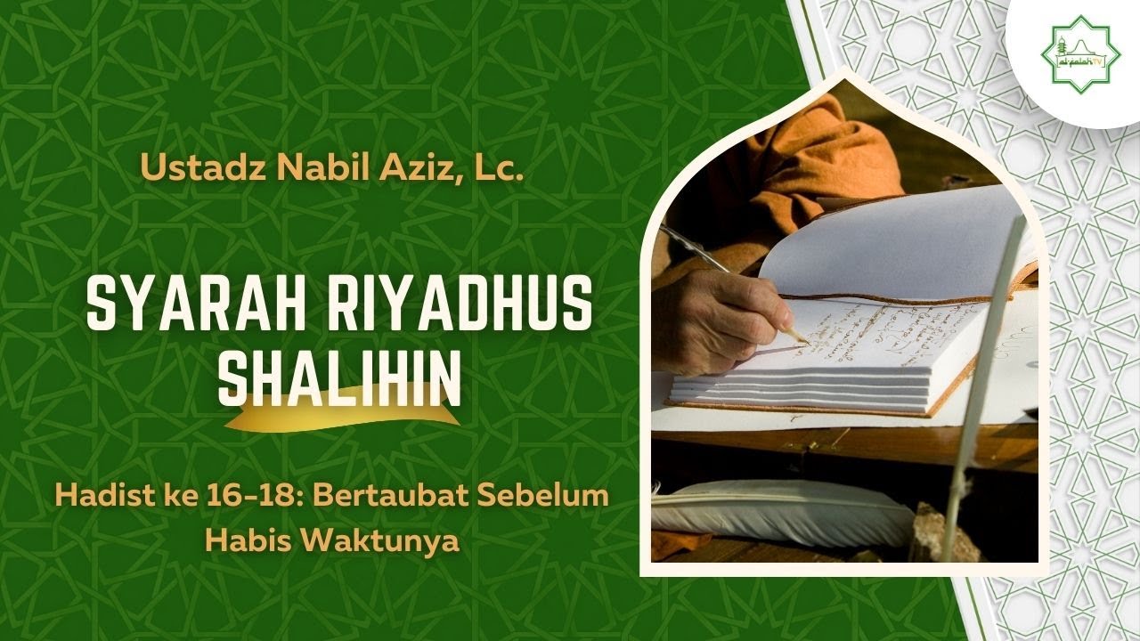Syarah Riyadhus Sholihin Hadist ke 16-18: Bertaubat Sebelum Habis Waktunya - Ustadz Nabil Aziz, Lc.
