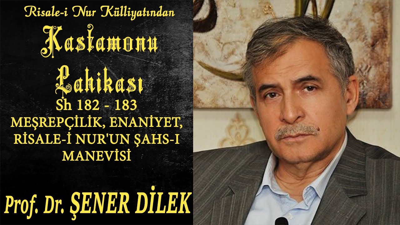 Prof. Dr. Şener Dilek - K. Lahikası 182,183 - Meşrep&ccedil;ilik, Enaniyet, Risale-i Nur'un Şahs-ı Manevisi