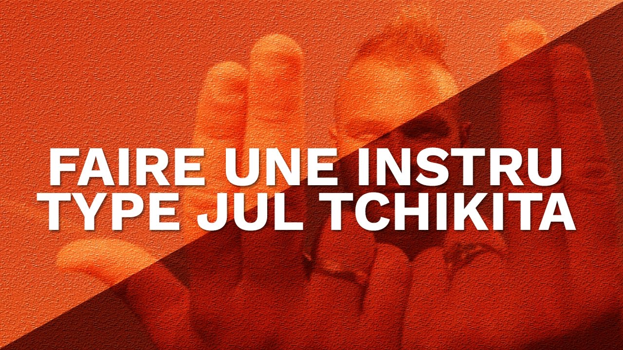 COMMENT FAIRE UNE INSTRU TYPE JUL TCHIKITA