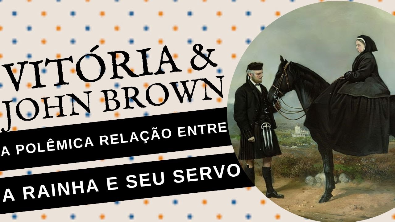 RAINHA VITÓRIA & JOHN BROWN: a polêmica relação e amizade entre a RAINHA e seu servo