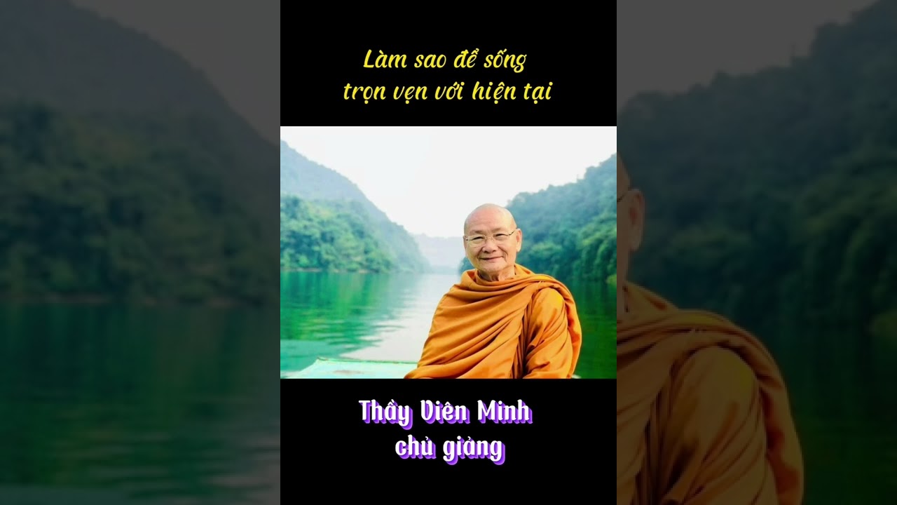 Làm sao để sống trọn vẹn với hiện tại - Thầy Viên Minh chủ giảng