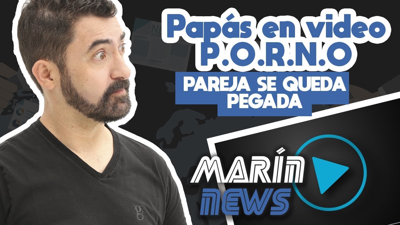 PAPÁS EN VIDEO P. O. R. N. O; PAREJA SE QUEDA PEGADA / MARÍN NEWS 53