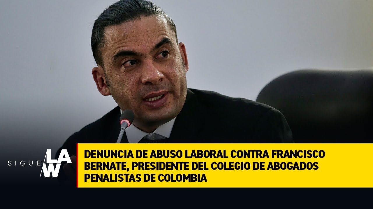 Denuncia de abuso laboral contra Francisco Bernate, presidente del Colegio de Abogados de Colombia