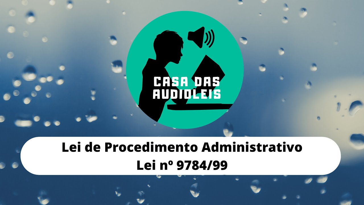 Lei de Procedimento Administrativo em &Aacute;udio - Lei N&ordm; 9.784/1999 (Completa & Atualizada 2020)