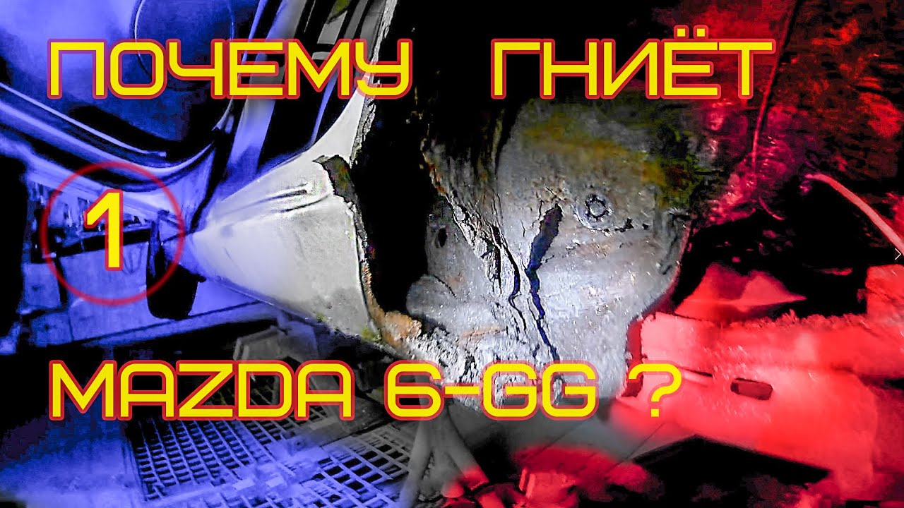 ПОЧЕМУ ГНИЕТ МАЗДА?  MAZDA 6 GG | сгнила АРКА, ПОРОГ. Часть-1.