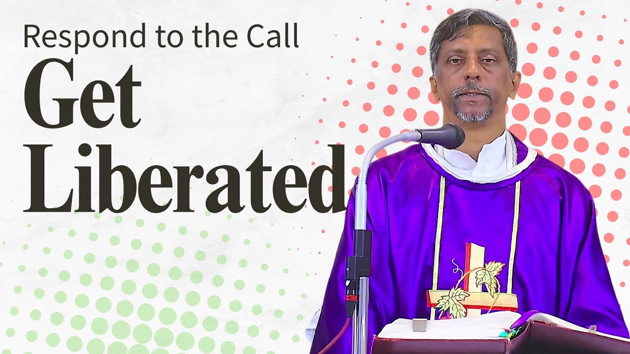 Homily - Respond to the call Get Liberated - Fr. Bolmax Pereira