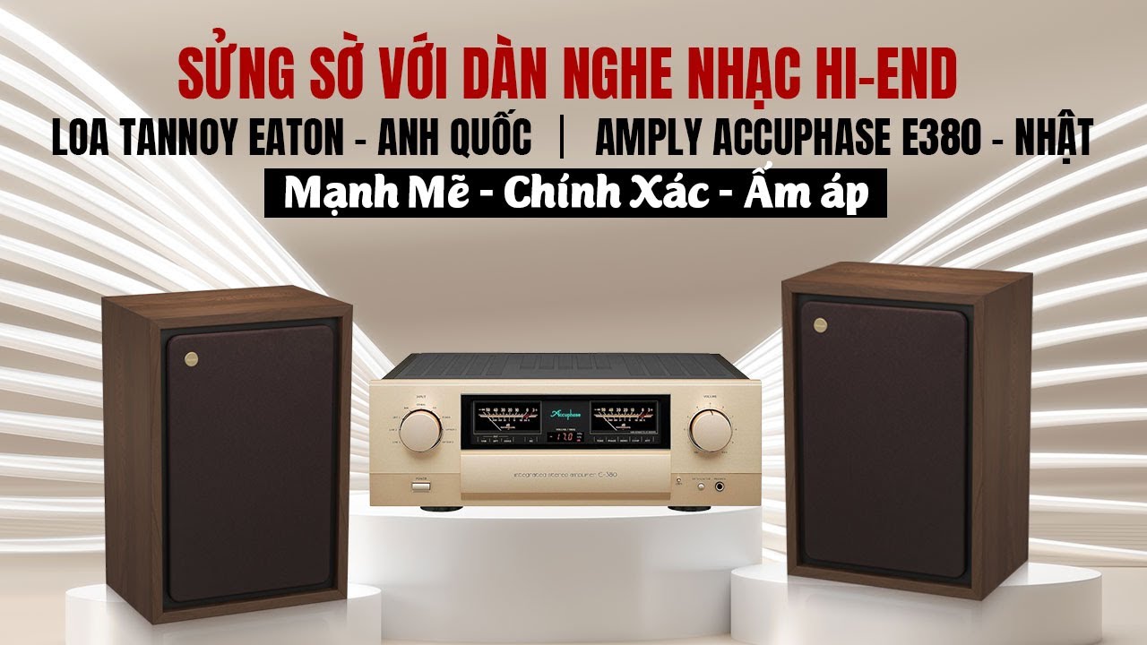 Dàn Nghe Nhạc Hi-End: Loa Tannoy Eaton + Amply Accuphase E380 - Mạnh Mẽ, Chính Xác, Ấm áp