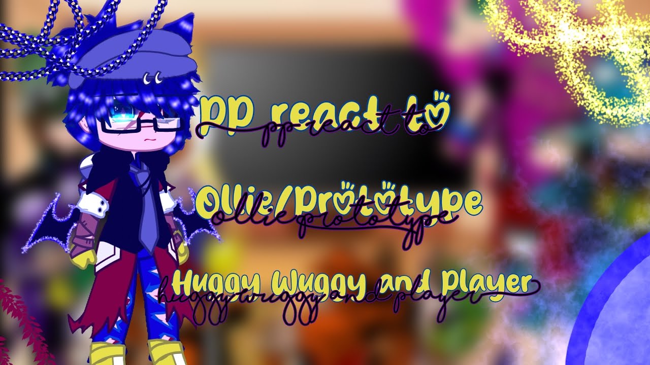 •×PP react to Ollie/Prototype,Huggy Wuggy and Player×•