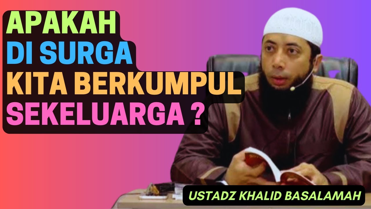 Apakah Di Surga Kita Berkumpul Bersama Keluarga? | Ustadz Khalid Basalamah