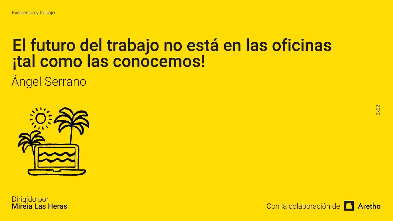 El futuro del trabajo no está en las oficinas ¡tal como las conocemos! con Ángel Serrano