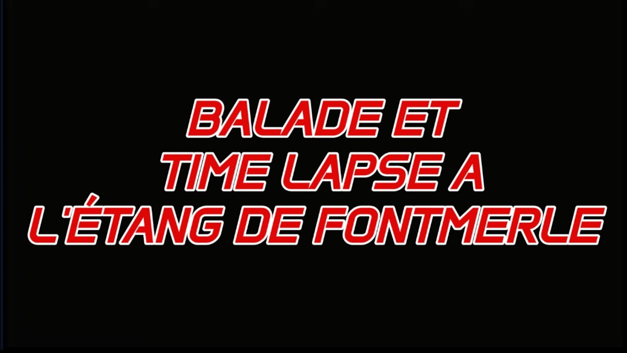 BALADE ET TIME LAPSE A L'ÉTANG DE FONTMERLE 