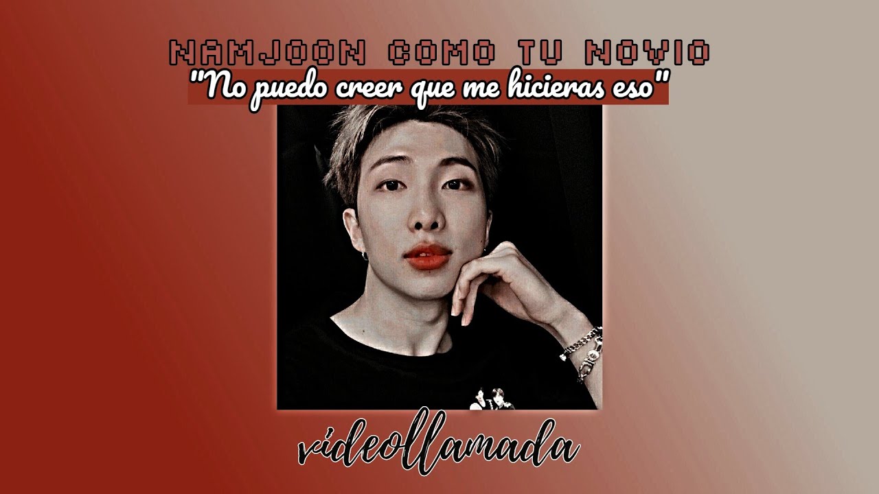IMAGINA - RM/ NAMJOON como tu NOVIO / ♥ Videollamada ♥