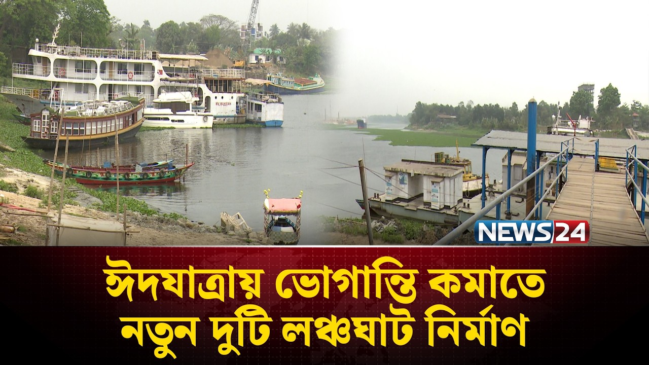 ঈদযাত্রায় ভোগান্তি কমাতে নতুন দুটি লঞ্চঘাট নির্মাণ | Launch Terminal | NEWS24