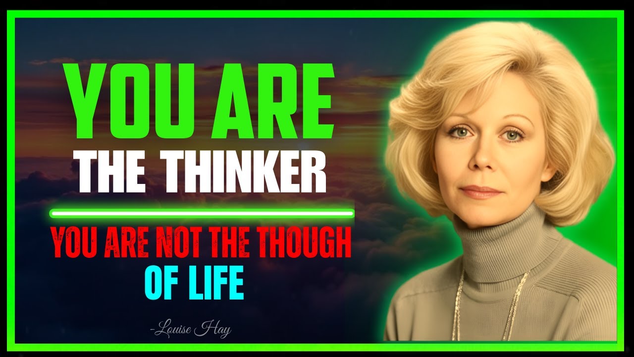 Louise Hay – You Are the Thinker, Not the Thought