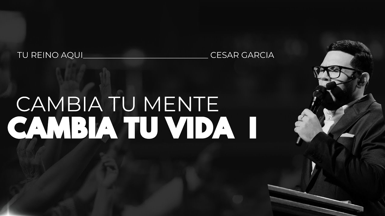 Cambia Tu Mente Cambia Tu Vida I - Pastor Cesar Garcia | Predica Completa