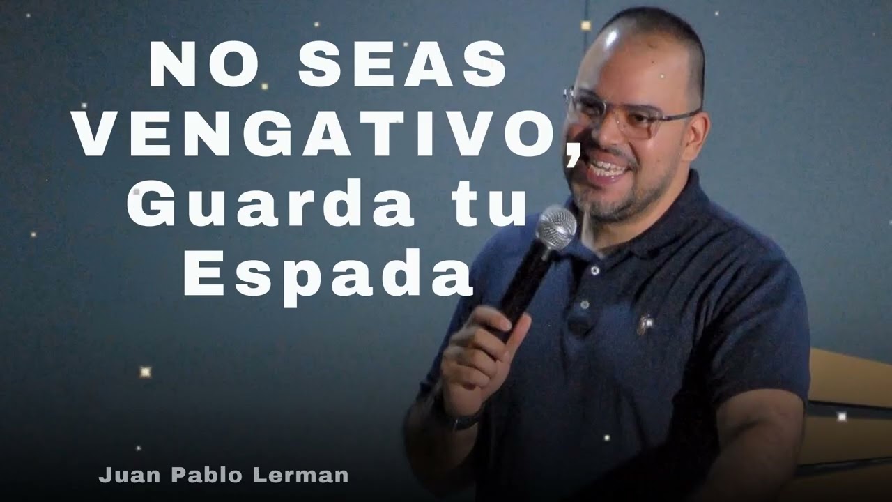 NO SEAS VENGATIVO, Guarda tu Espada - Juan Pablo Lerman