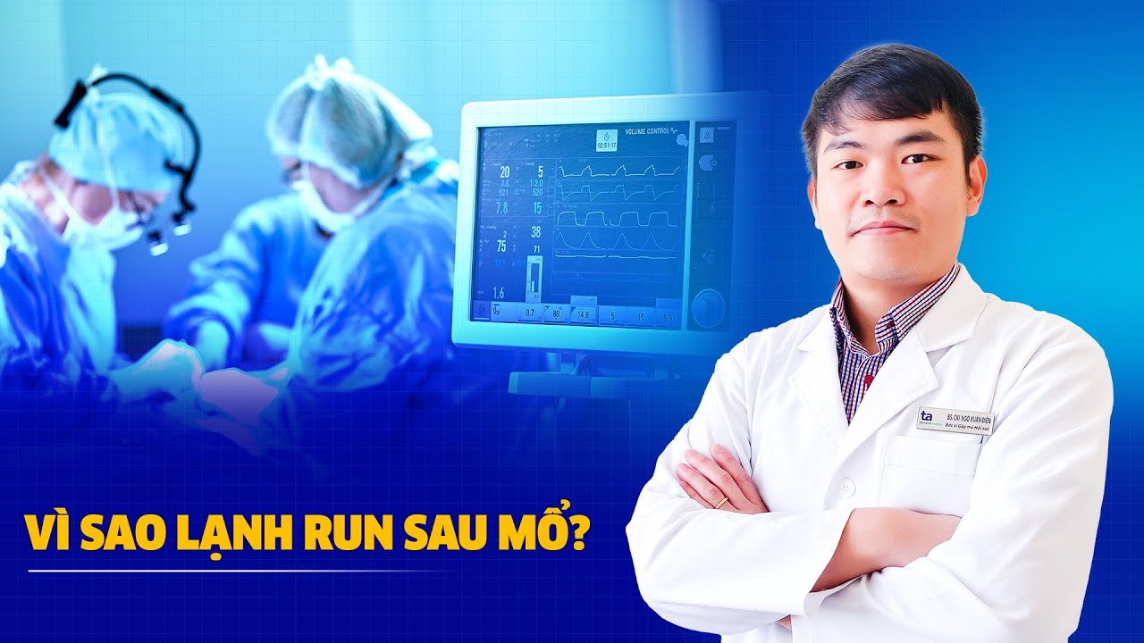 Lạnh run sau mổ: Biểu hiện thường gặp sau phẫu thuật | BS. CKI Ngô Xuân Điền | Tâm Anh