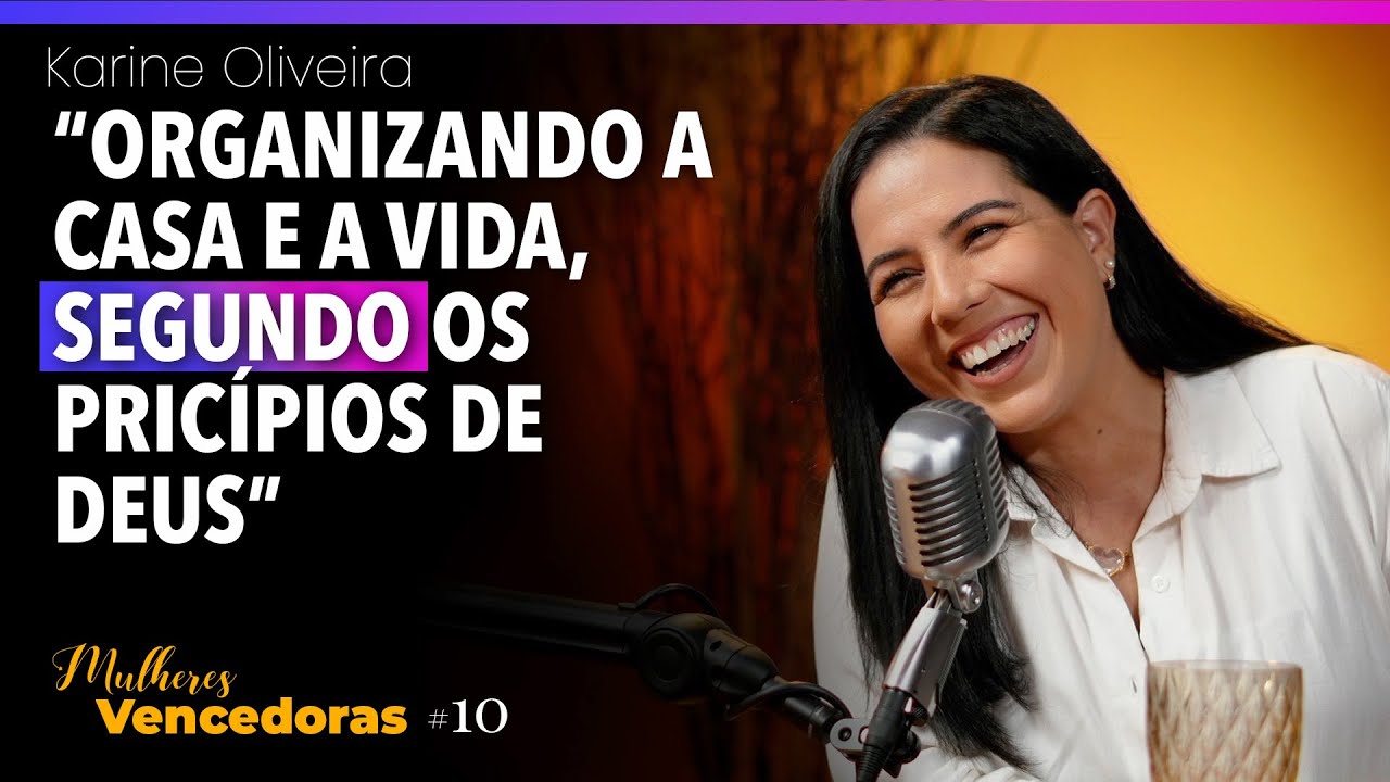 Como se organiza uma casa, segundo a Bíblia? - Karine Oliveira | Podcast Mulheres Vencedoras 10
