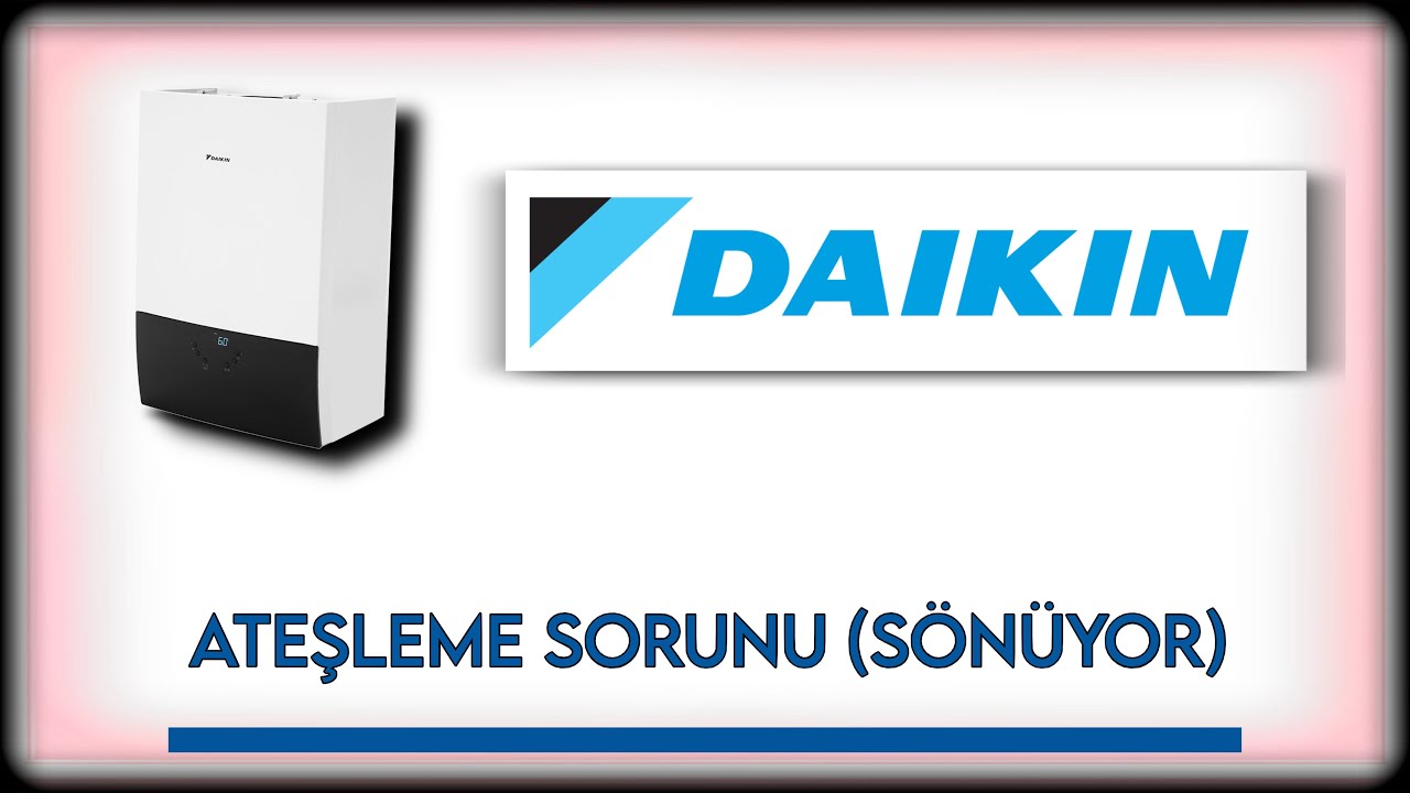 Daikin Kombi Ateşleme Yapıyor Sonra Sönüyor